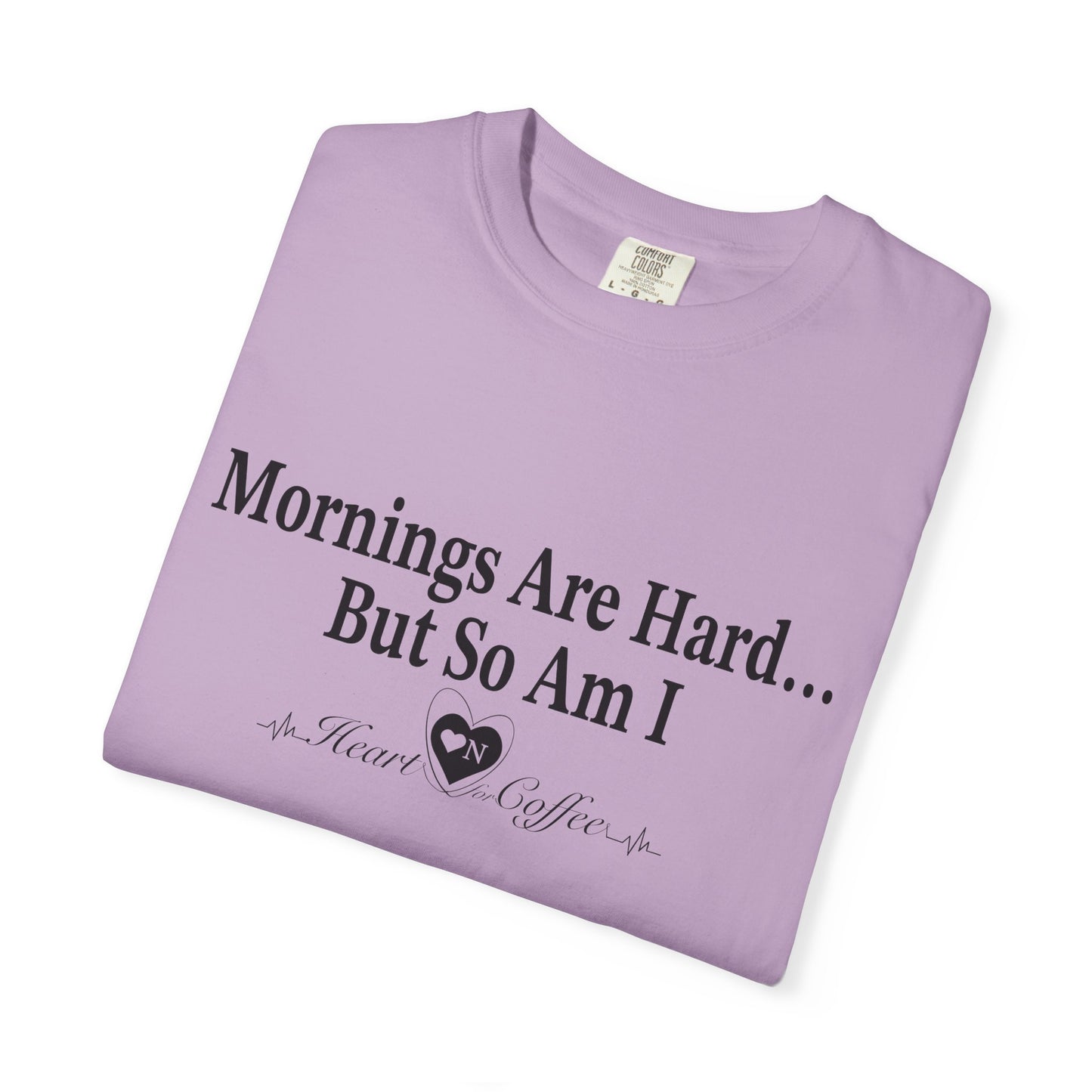 Mornings Are Hard… But So Am I – Funny Coffee Lover Tee | Heart On for Coffee Collection