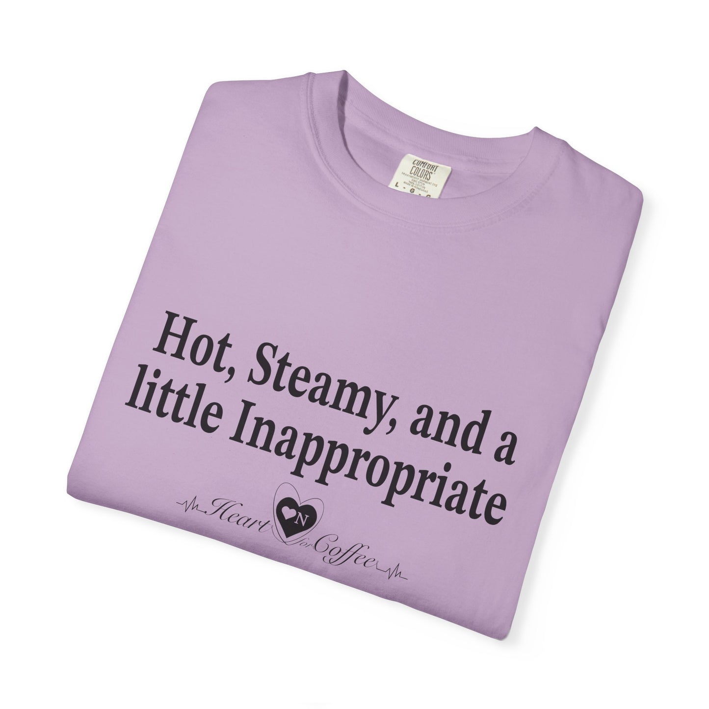 “Hot, Steamy, and a Little Inappropriate” Tee – Heart On Brand Coffee Collection