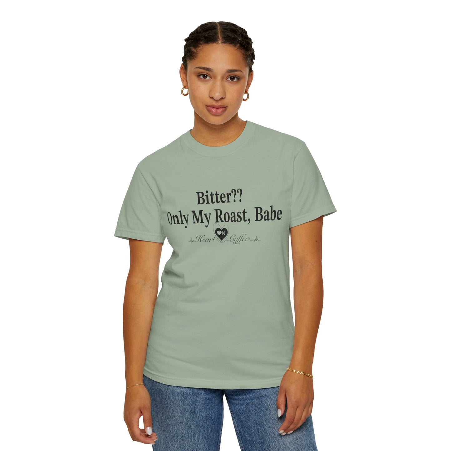 Bitter?? Only My Roast, Babe – Sassy Coffee Lover Tee | Heart On Brand Coffee Collection
