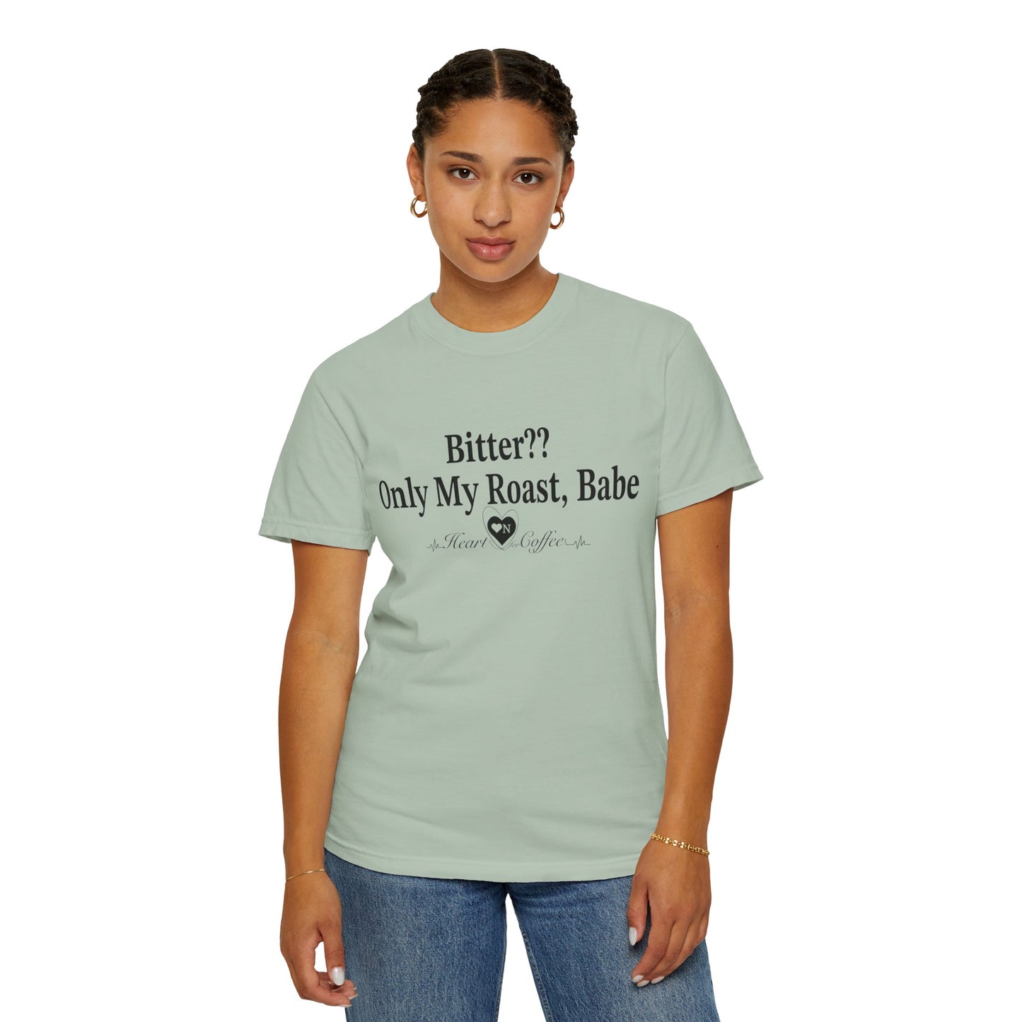 Bitter?? Only My Roast, Babe – Sassy Coffee Lover Tee | Heart On Brand Coffee Collection
