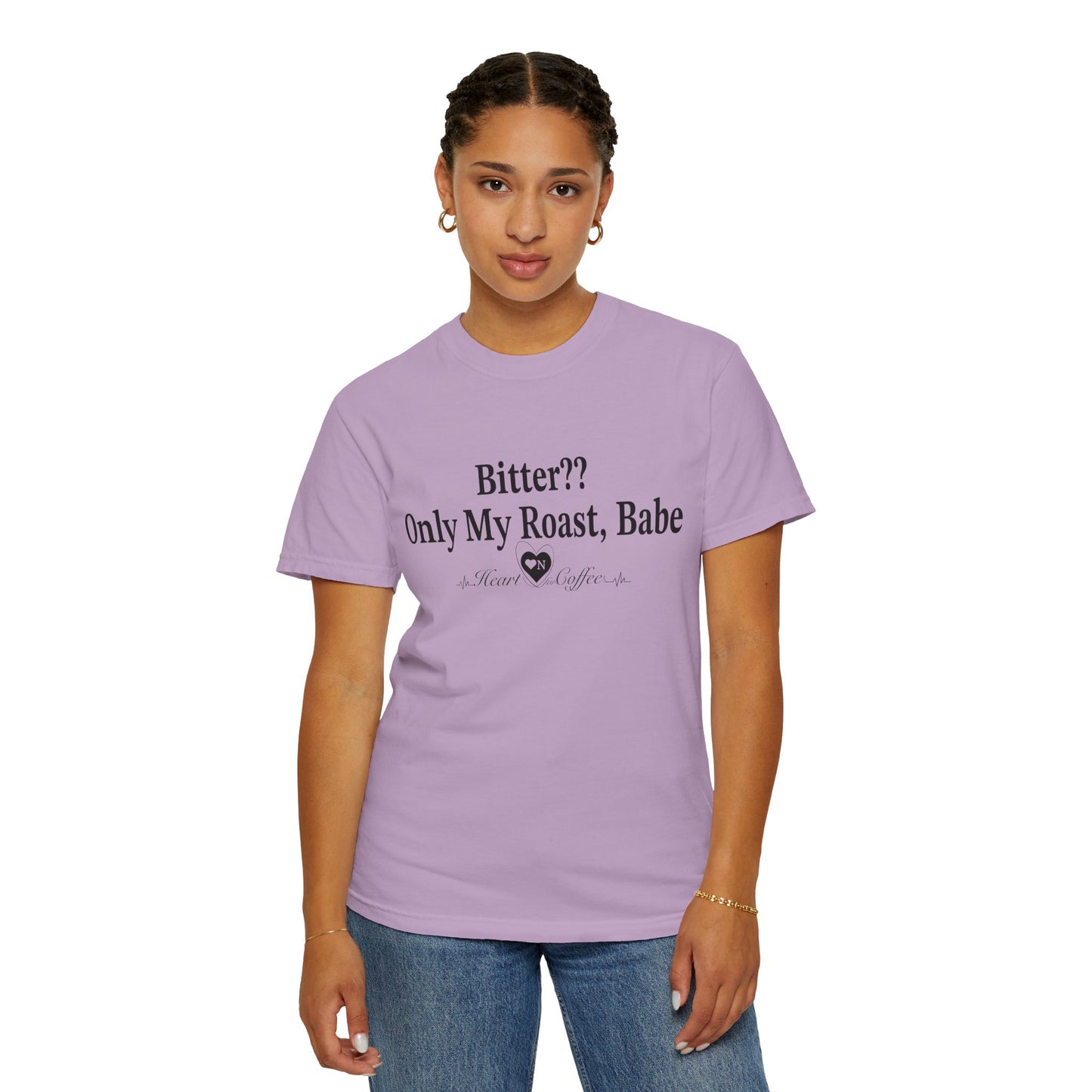 Bitter?? Only My Roast, Babe – Sassy Coffee Lover Tee | Heart On Brand Coffee Collection
