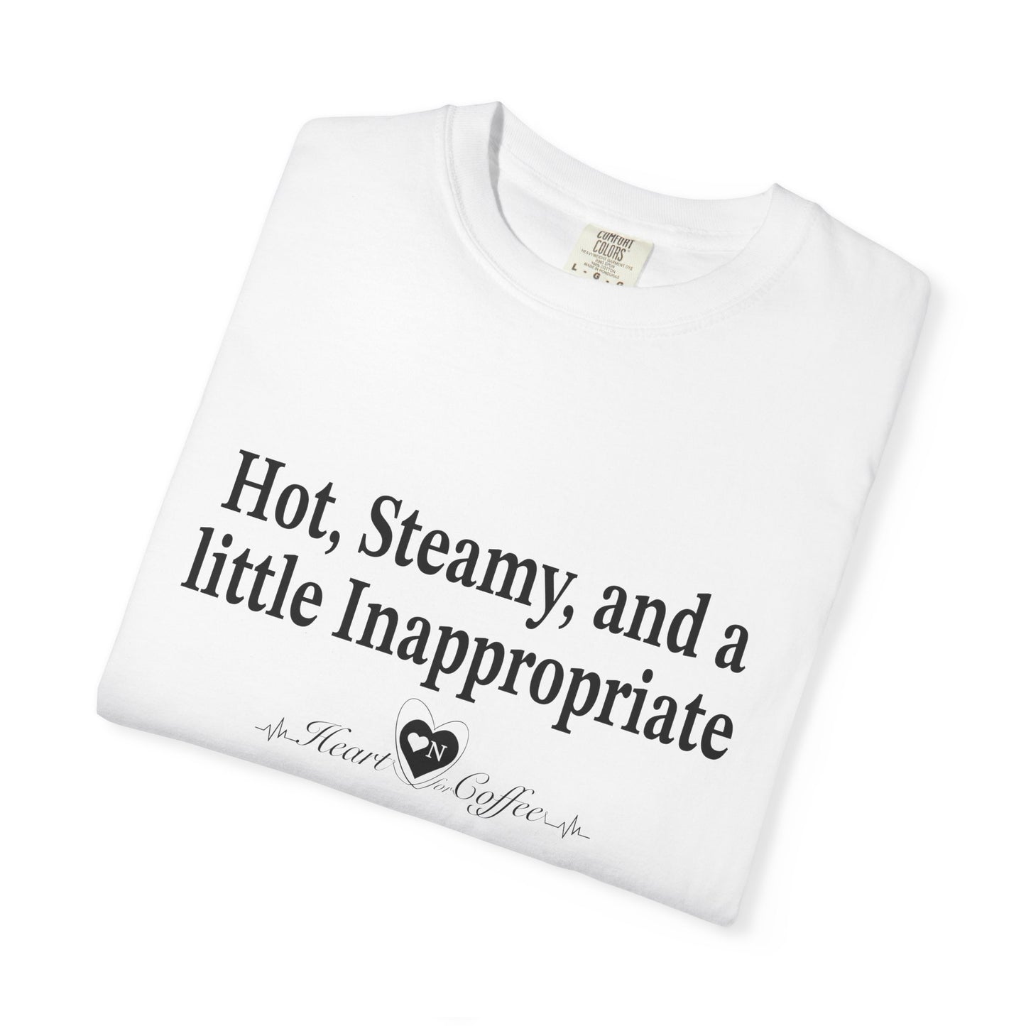 “Hot, Steamy, and a Little Inappropriate” Tee – Heart On Brand Coffee Collection