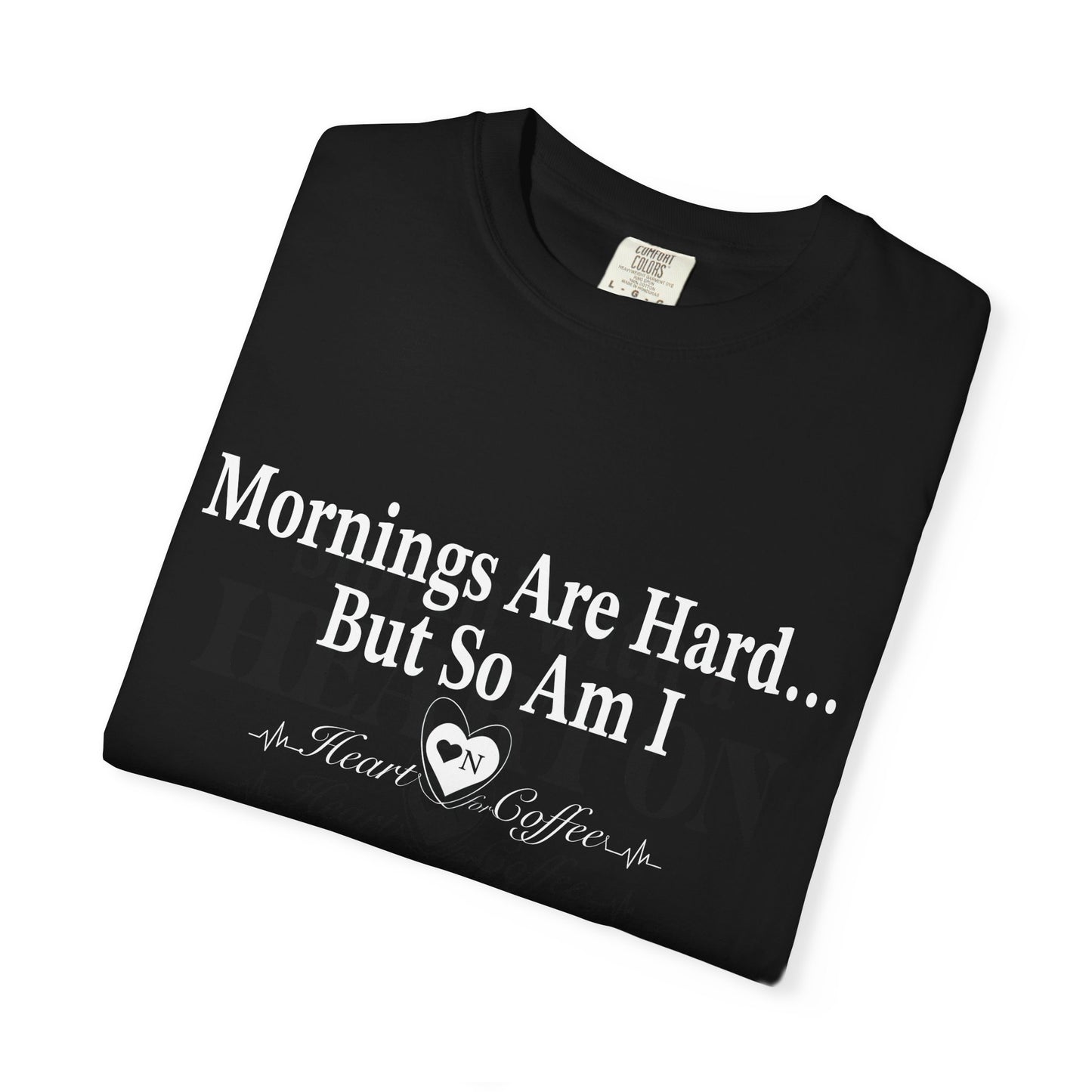 Mornings Are Hard… But So Am I – Funny Coffee Lover Tee | Heart On for Coffee Collection