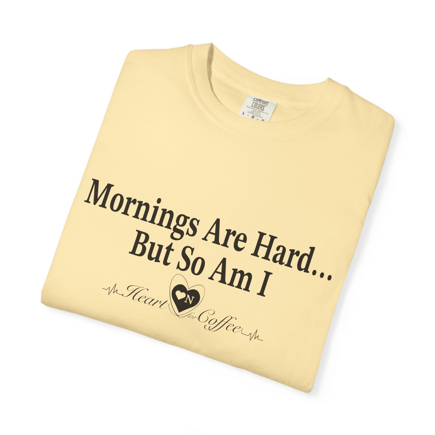 Mornings Are Hard… But So Am I – Funny Coffee Lover Tee | Heart On for Coffee Collection