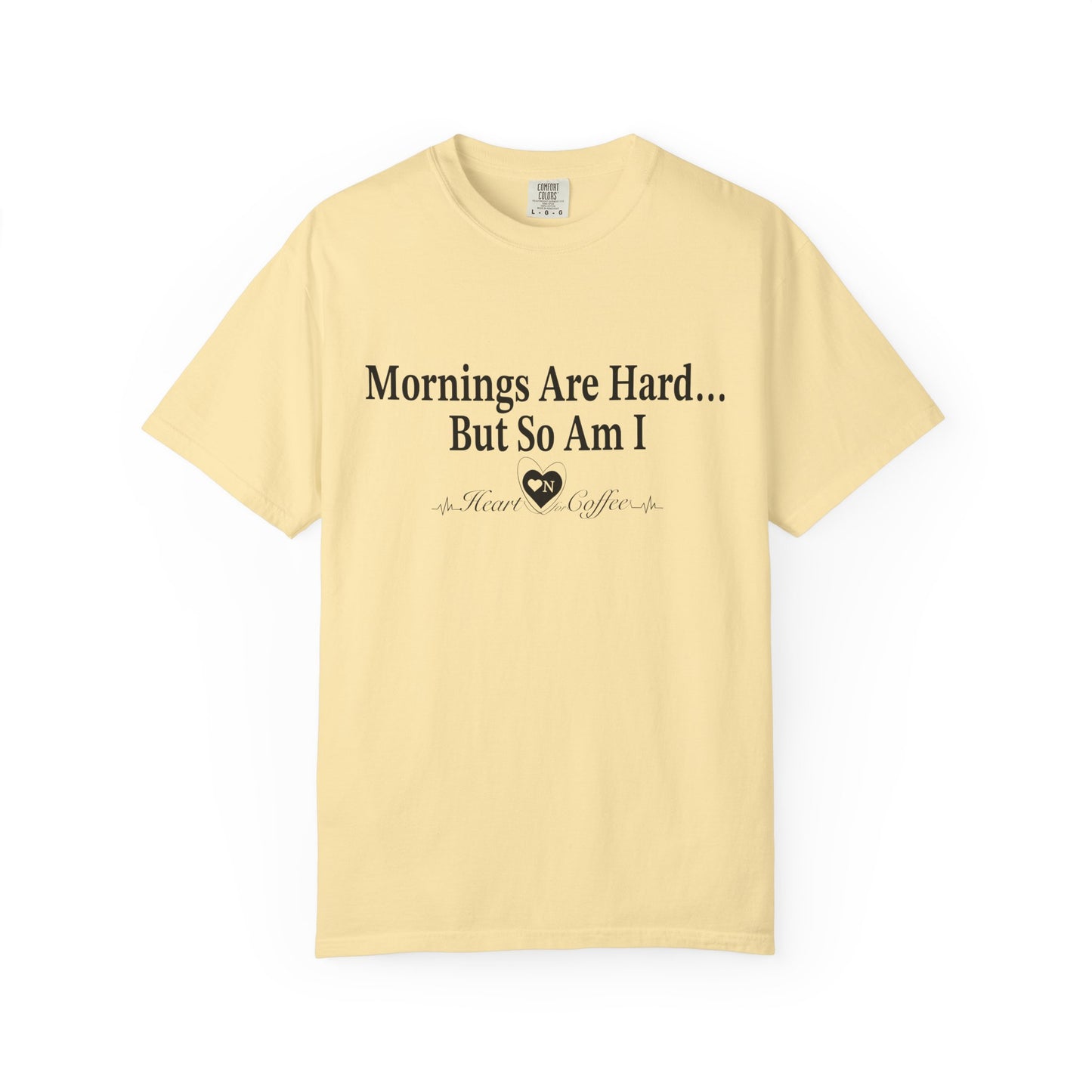 Mornings Are Hard… But So Am I – Funny Coffee Lover Tee | Heart On for Coffee Collection
