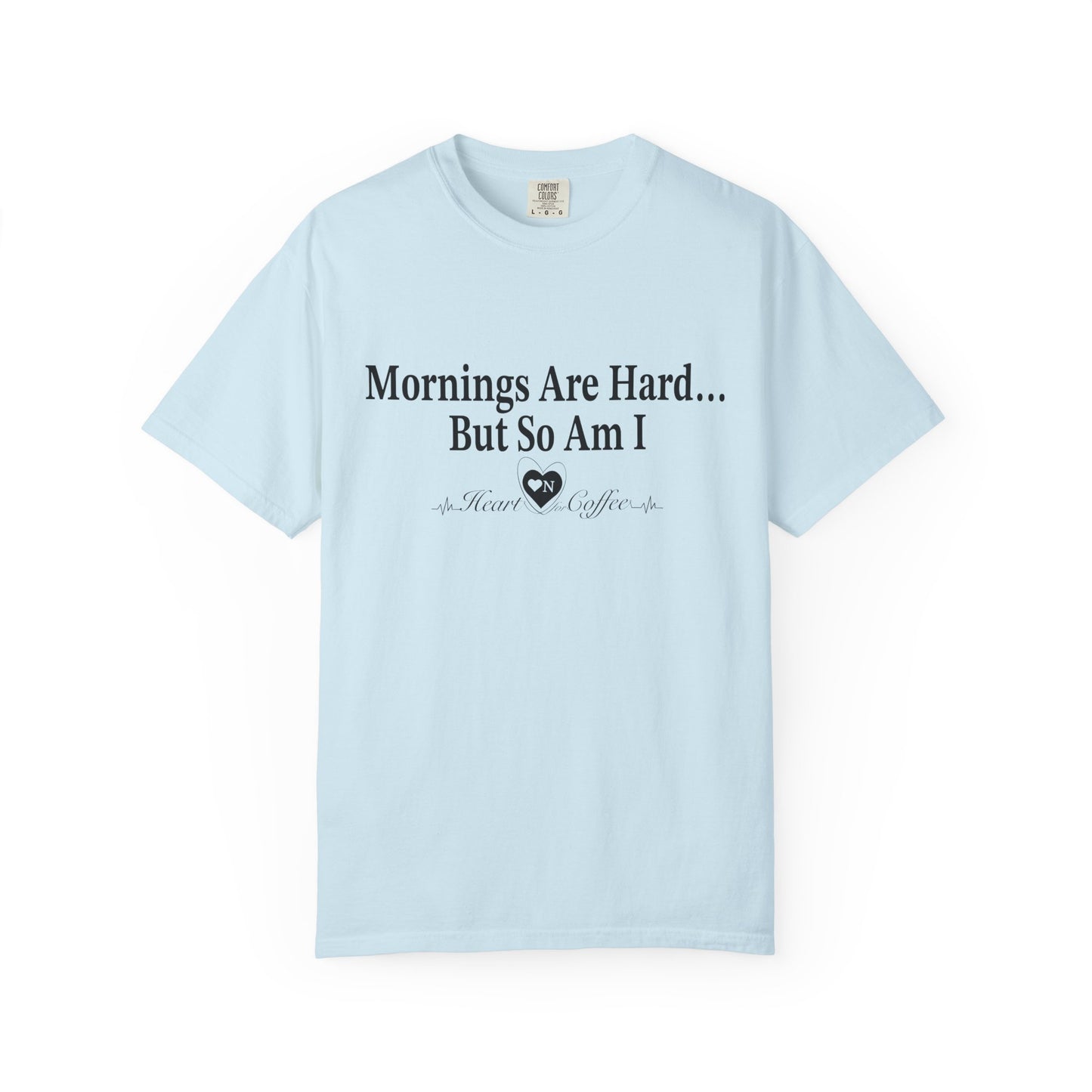 Mornings Are Hard… But So Am I – Funny Coffee Lover Tee | Heart On for Coffee Collection