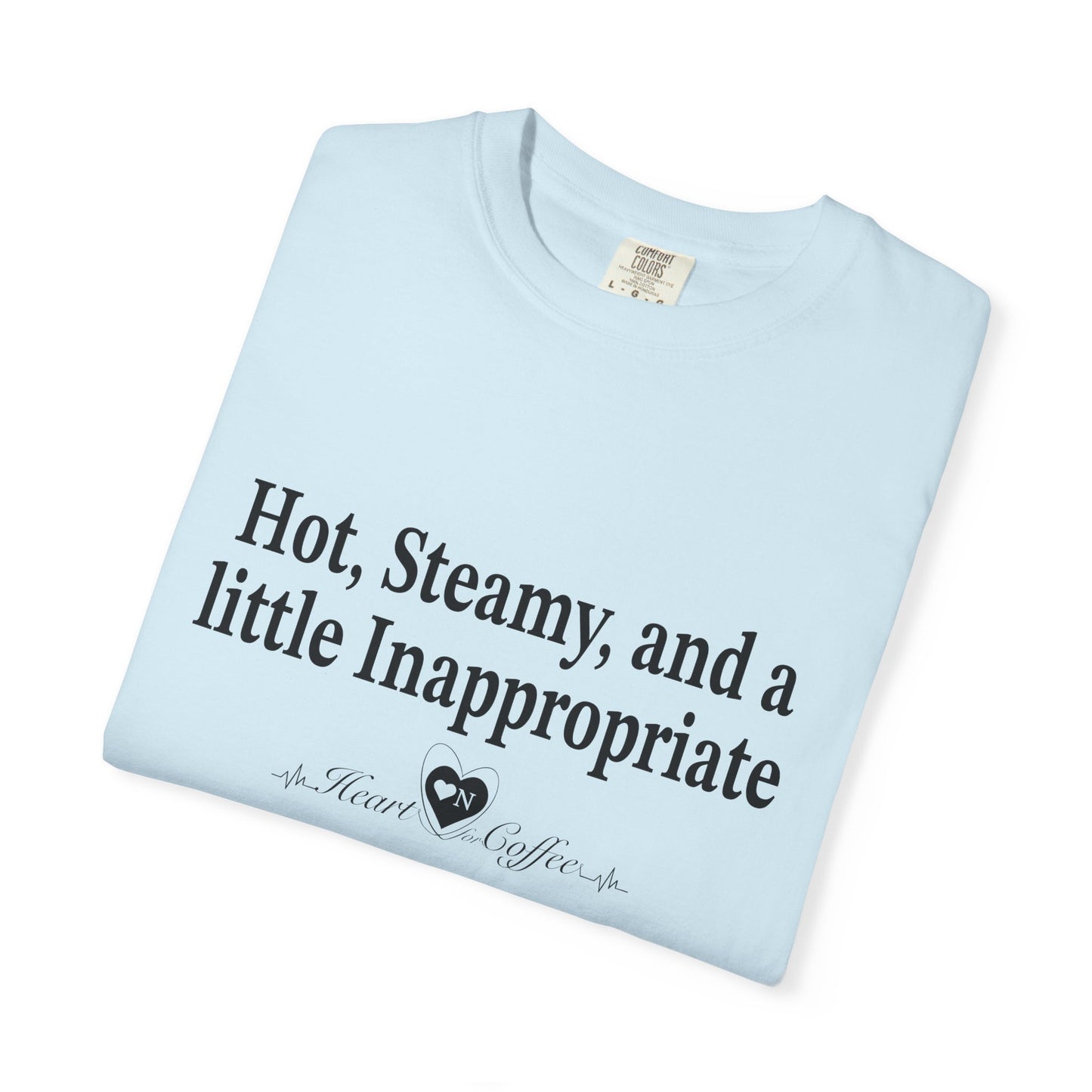 “Hot, Steamy, and a Little Inappropriate” Tee – Heart On Brand Coffee Collection