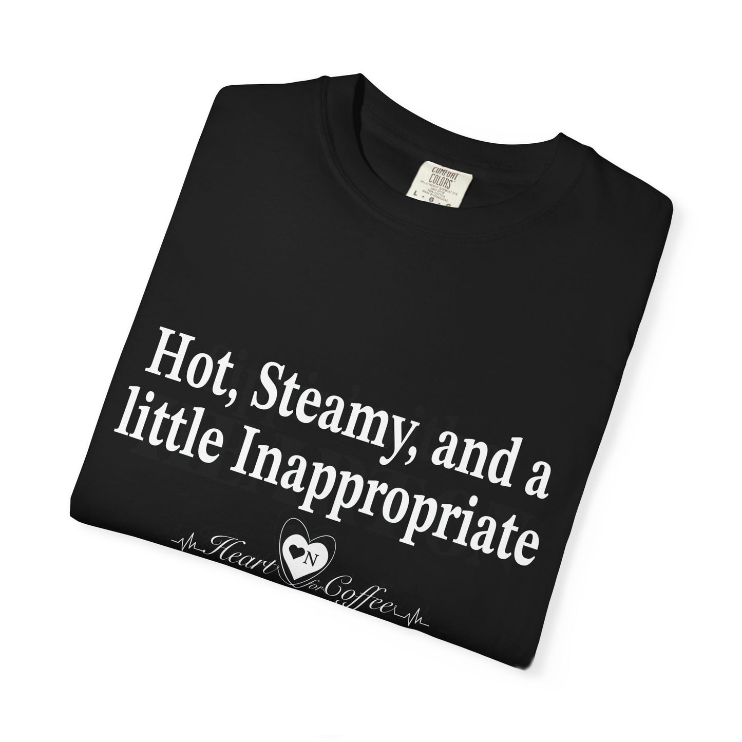 “Hot, Steamy, and a Little Inappropriate” Tee – Heart On Brand Coffee Collection