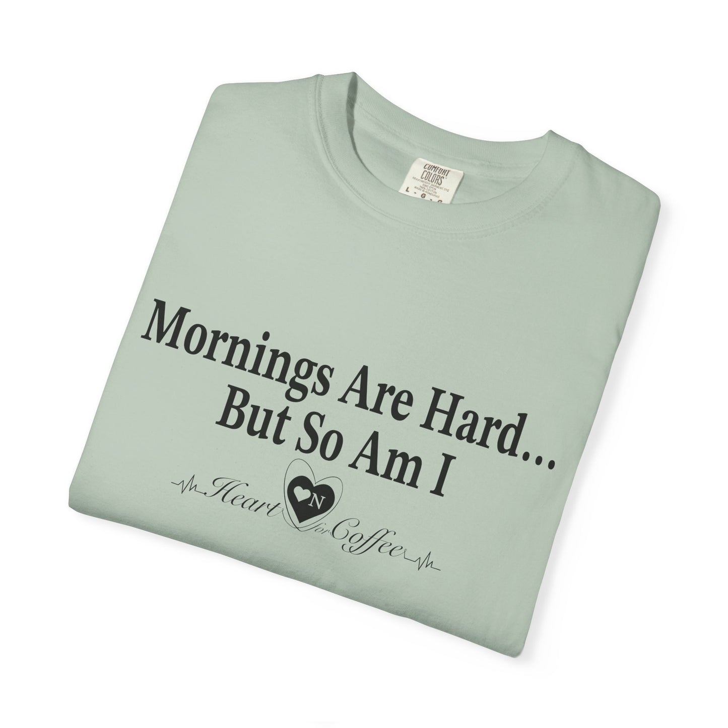 Mornings Are Hard… But So Am I – Funny Coffee Lover Tee | Heart On for Coffee Collection