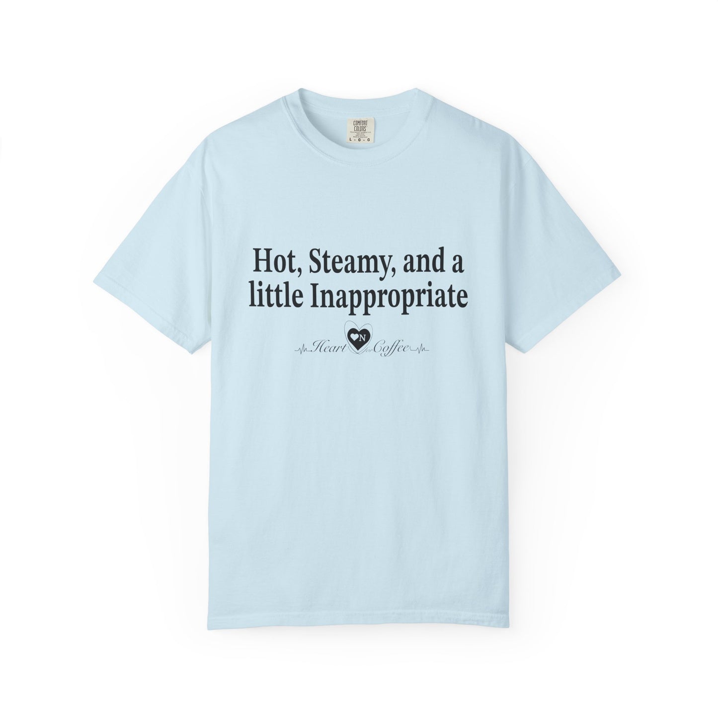 “Hot, Steamy, and a Little Inappropriate” Tee – Heart On Brand Coffee Collection