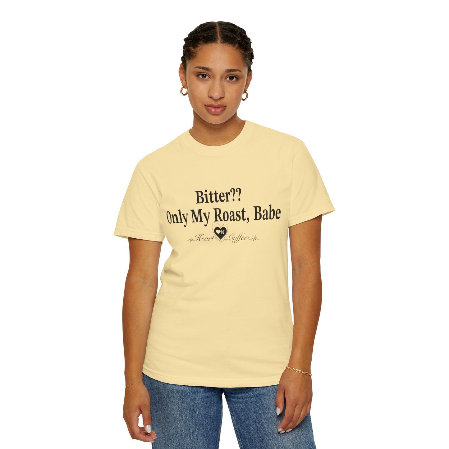 Bitter?? Only My Roast, Babe – Sassy Coffee Lover Tee | Heart On Brand Coffee Collection