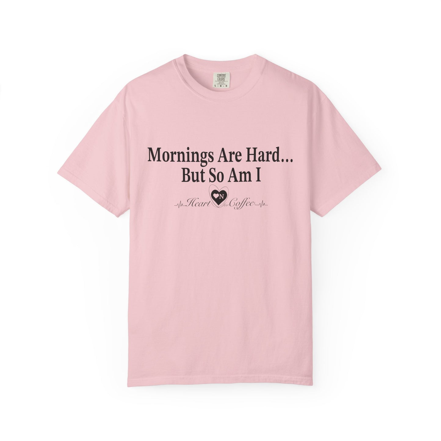 Mornings Are Hard… But So Am I – Funny Coffee Lover Tee | Heart On for Coffee Collection