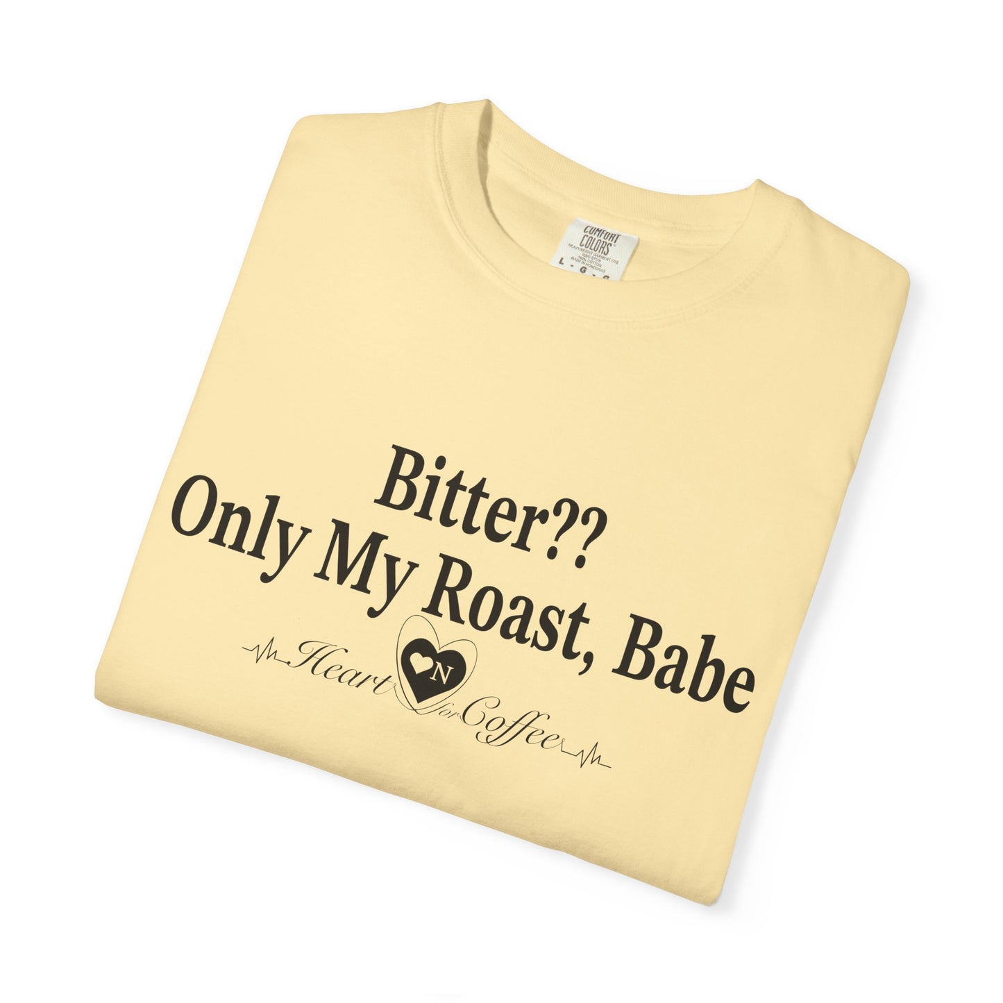 Bitter?? Only My Roast, Babe – Sassy Coffee Lover Tee | Heart On Brand Coffee Collection