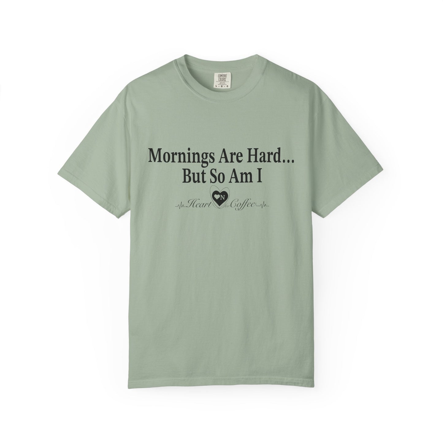 Mornings Are Hard… But So Am I – Funny Coffee Lover Tee | Heart On for Coffee Collection