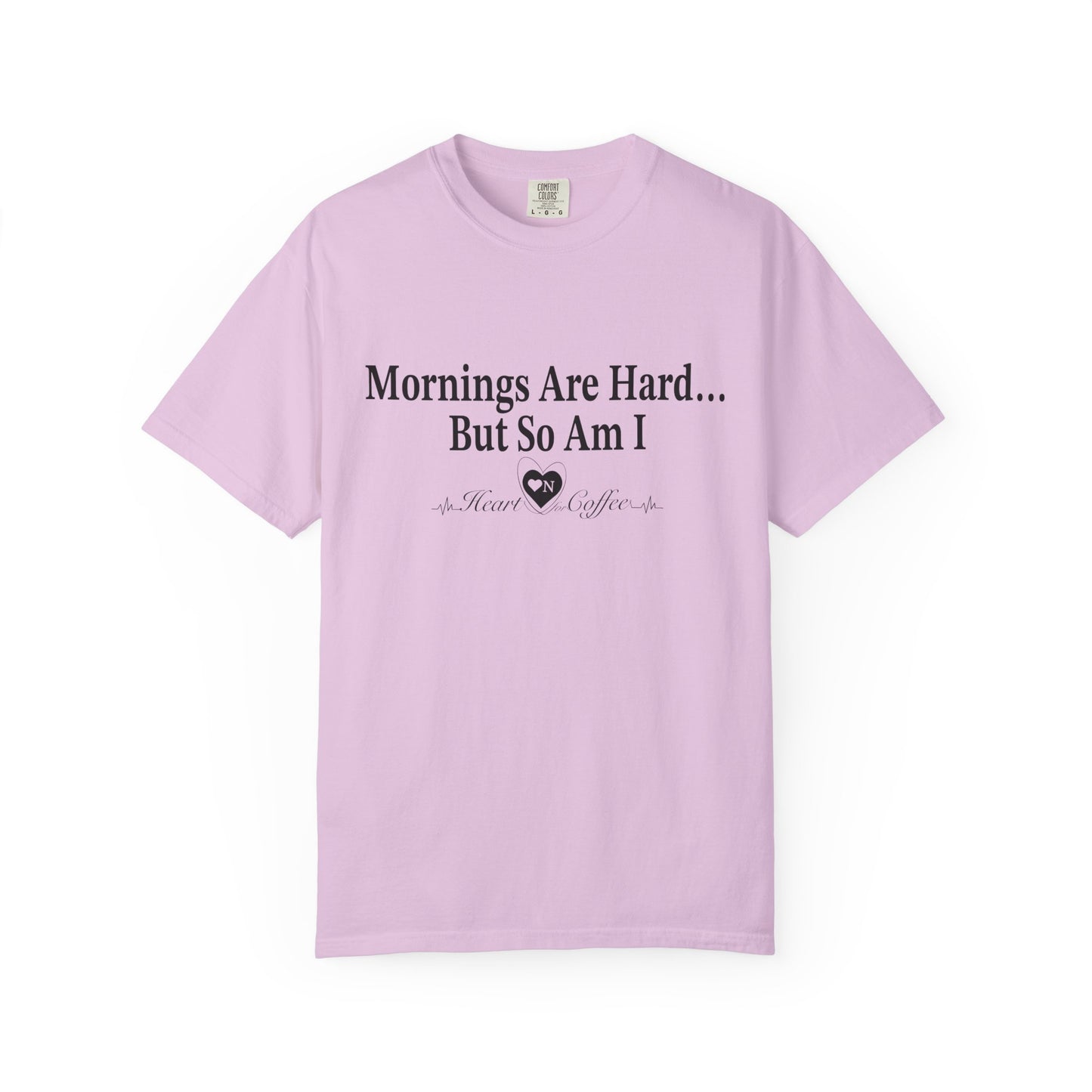 Mornings Are Hard… But So Am I – Funny Coffee Lover Tee | Heart On for Coffee Collection